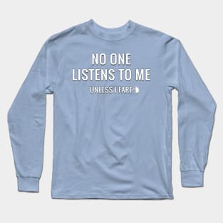 No One Listens To Me Unless I Fart Funny Sarcastic Fart Long Sleeve T-Shirt